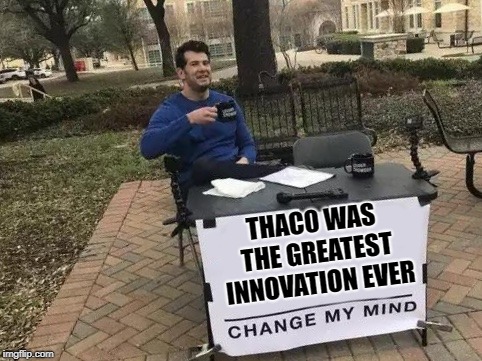Change My Mind | THAC0 WAS THE GREATEST INNOVATION EVER | image tagged in change my mind | made w/ Imgflip meme maker