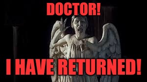 But I Can't Help It! | DOCTOR! I HAVE RETURNED! | image tagged in but i can't help it | made w/ Imgflip meme maker
