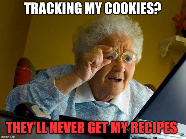 Grandma Finds The Internet Meme | TRACKING MY COOKIES? THEY’LL NEVER GET MY RECIPES | image tagged in memes,grandma finds the internet | made w/ Imgflip meme maker