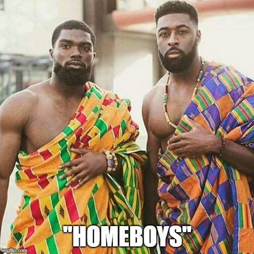 "HOMEBOYS" | image tagged in hot african men | made w/ Imgflip meme maker