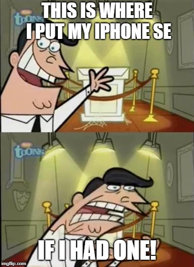 Fairly odd parents | THIS IS WHERE I PUT MY IPHONE SE; IF I HAD ONE! | image tagged in fairly odd parents | made w/ Imgflip meme maker