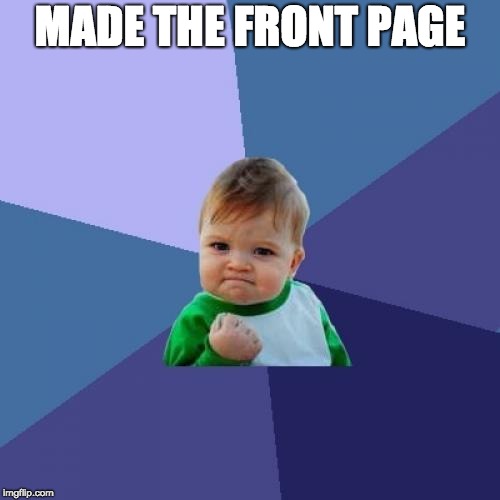 Success Kid | MADE THE FRONT PAGE | image tagged in memes,success kid | made w/ Imgflip meme maker