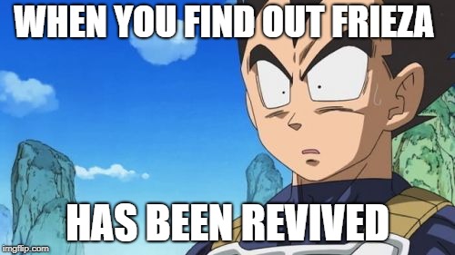Surprized Vegeta | WHEN YOU FIND OUT FRIEZA; HAS BEEN REVIVED | image tagged in memes,surprized vegeta | made w/ Imgflip meme maker