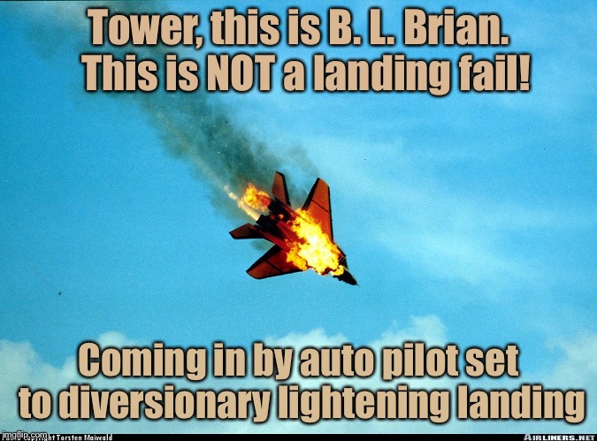 And he’ll need a minor tune-up upon arrival | Tower, this is B. L. Brian.  This is NOT a landing fail! Coming in by auto pilot set to diversionary lightening landing | image tagged in memes,bad luck brian,plane crashing,fail week,auto pilot,diversionary lightening landing | made w/ Imgflip meme maker