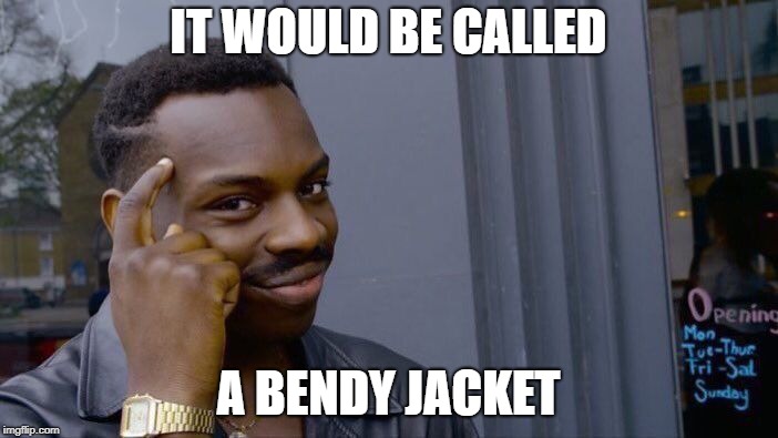 Roll Safe Think About It Meme | IT WOULD BE CALLED A BENDY JACKET | image tagged in memes,roll safe think about it | made w/ Imgflip meme maker