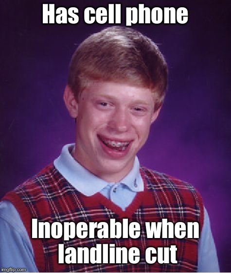 Bad Luck Brian Meme | Has cell phone Inoperable when landline cut | image tagged in memes,bad luck brian | made w/ Imgflip meme maker