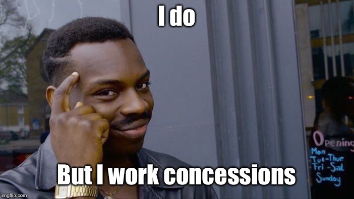 Roll Safe Think About It Meme | I do But I work concessions | image tagged in memes,roll safe think about it | made w/ Imgflip meme maker