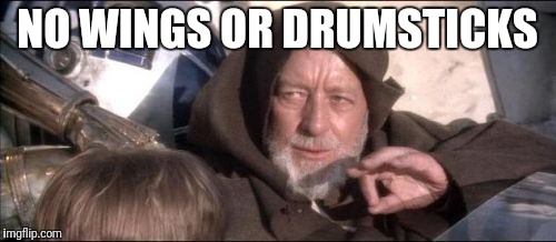 These Aren't The Droids You Were Looking For | NO WINGS OR DRUMSTICKS | image tagged in memes,these arent the droids you were looking for | made w/ Imgflip meme maker