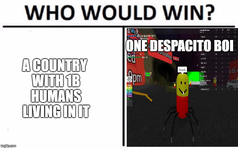 Who Would Win? Meme | A COUNTRY WITH 1B HUMANS LIVING IN IT; ONE DESPACITO BOI | image tagged in memes,who would win | made w/ Imgflip meme maker
