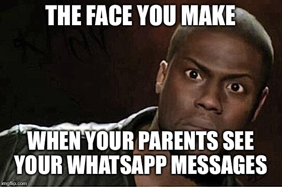 Kevin Hart | THE FACE YOU MAKE; WHEN YOUR PARENTS SEE YOUR WHATSAPP MESSAGES | image tagged in memes,kevin hart,parents,whatsapp,social more media,texting | made w/ Imgflip meme maker