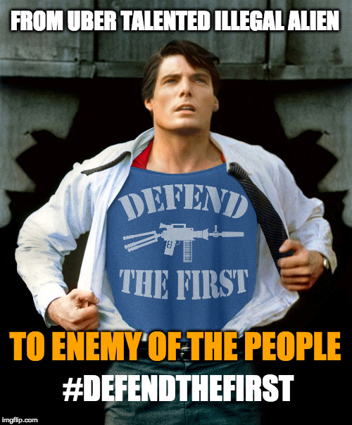 DefendTheFirst | FROM UBER TALENTED ILLEGAL ALIEN; TO ENEMY OF THE PEOPLE; #DEFENDTHEFIRST | image tagged in defendthefirst | made w/ Imgflip meme maker