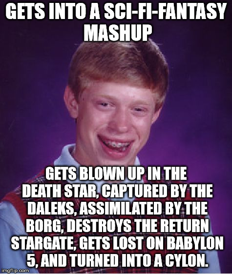 Bad Luck Brian Meme | GETS INTO A SCI-FI-FANTASY MASHUP GETS BLOWN UP IN THE DEATH STAR, CAPTURED BY THE DALEKS, ASSIMILATED BY THE BORG, DESTROYS THE RETURN STAR | image tagged in memes,bad luck brian | made w/ Imgflip meme maker