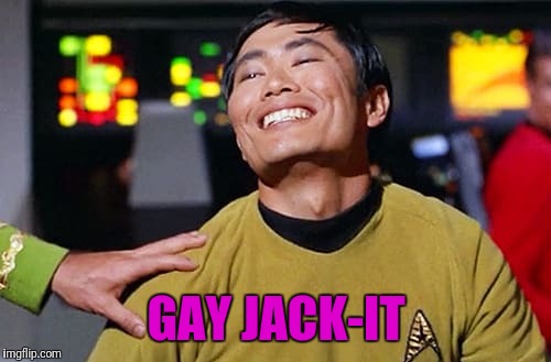 George Tekei | GAY JACK-IT | image tagged in george tekei | made w/ Imgflip meme maker