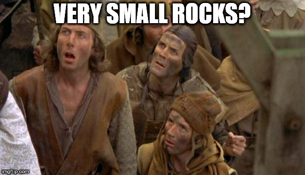 Monty Python Peasants | VERY SMALL ROCKS? | image tagged in monty python peasants | made w/ Imgflip meme maker