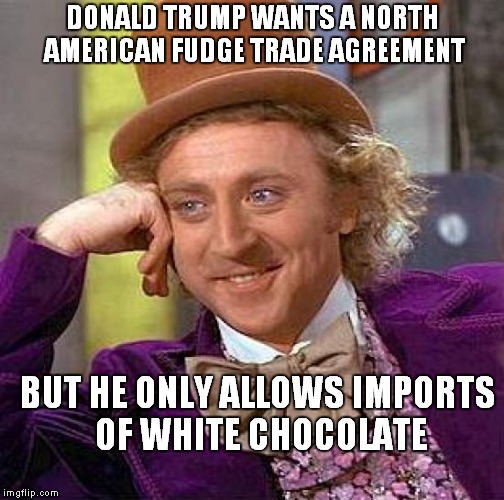 We Only Want White Fudge Chock Full 'O' Nuts! | DONALD TRUMP WANTS A NORTH AMERICAN FUDGE TRADE AGREEMENT; BUT HE ONLY ALLOWS IMPORTS OF WHITE CHOCOLATE | image tagged in memes,creepy condescending wonka | made w/ Imgflip meme maker