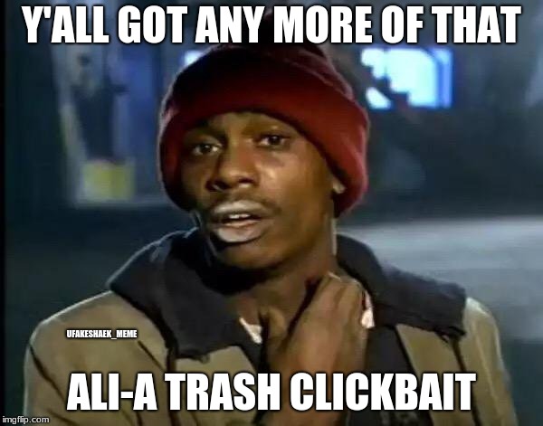Y'all Got Any More Of That Meme | Y'ALL GOT ANY MORE OF THAT; ALI-A TRASH CLICKBAIT; UFAKESHAEK_MEME | image tagged in memes,y'all got any more of that | made w/ Imgflip meme maker