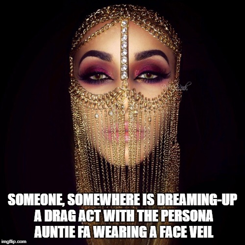 Have you met Aunti Fa? She's fabulous! | SOMEONE, SOMEWHERE IS DREAMING-UP A DRAG ACT WITH THE PERSONA AUNTIE FA WEARING A FACE VEIL | image tagged in antifa,drag queen,black bloc,auntie,politics,portlandia | made w/ Imgflip meme maker