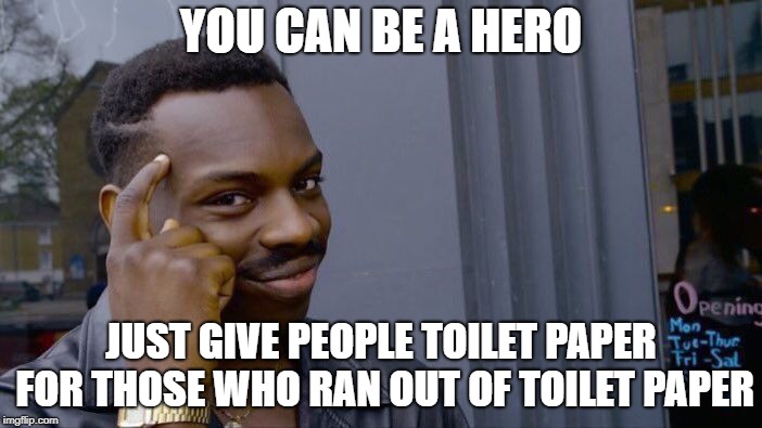 Roll Safe Think About It | YOU CAN BE A HERO; JUST GIVE PEOPLE TOILET PAPER FOR THOSE WHO RAN OUT OF TOILET PAPER | image tagged in memes,roll safe think about it | made w/ Imgflip meme maker