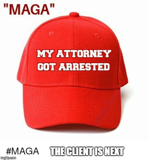 My Attorney Got Arrested #maga | THE CLIENT IS NEXT | image tagged in memes,donald trump,trump,impeach,politics,maga | made w/ Imgflip meme maker