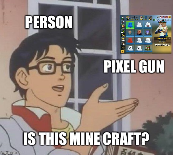 Is This A Pigeon | PERSON; PIXEL GUN; IS THIS MINE CRAFT? | image tagged in memes,is this a pigeon | made w/ Imgflip meme maker