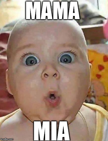 Super-surprised baby | MAMA MIA | image tagged in super-surprised baby | made w/ Imgflip meme maker