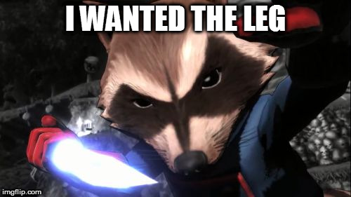 Rocket Raccoon | I WANTED THE LEG | image tagged in memes,rocket raccoon | made w/ Imgflip meme maker