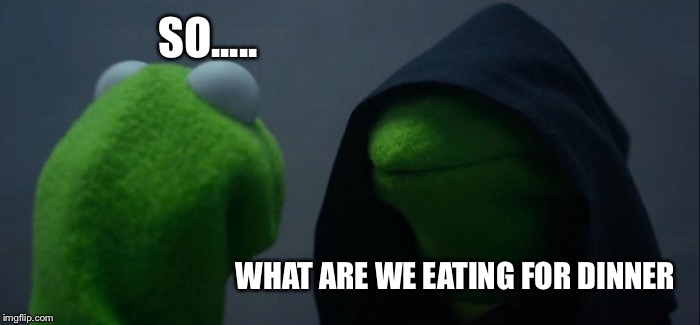 Evil Kermit Meme | SO..... WHAT ARE WE EATING FOR DINNER | image tagged in memes,evil kermit | made w/ Imgflip meme maker