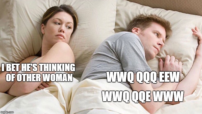 I bet he's thinking of other woman  | WWQ QQQ EEW; I BET HE'S THINKING OF OTHER WOMAN; WWQ QQE WWW | image tagged in i bet he's thinking of other woman | made w/ Imgflip meme maker