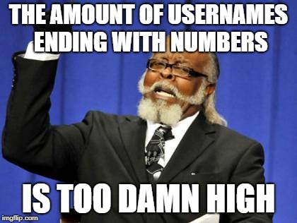 Too Damn High Meme | THE AMOUNT OF USERNAMES ENDING WITH NUMBERS IS TOO DAMN HIGH | image tagged in memes,too damn high | made w/ Imgflip meme maker