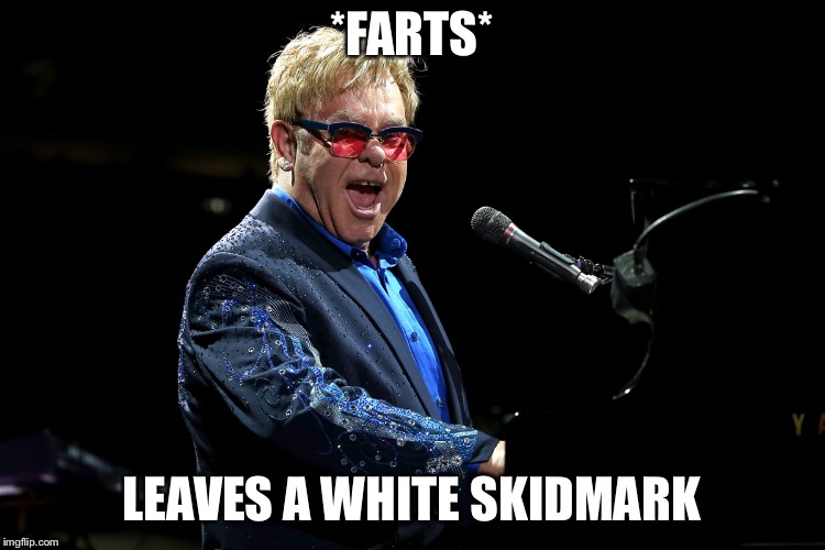 Elton John | *FARTS*; LEAVES A WHITE SKIDMARK | image tagged in elton john | made w/ Imgflip meme maker