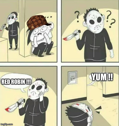 Hiding from serial killer | YUM !! RED ROBIN !!! | image tagged in hiding from serial killer,scumbag | made w/ Imgflip meme maker