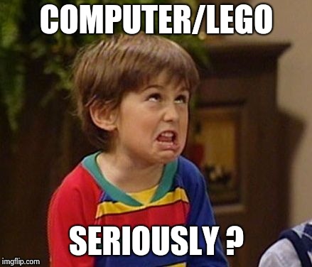 COMPUTER/LEGO SERIOUSLY ? | image tagged in wtf kid | made w/ Imgflip meme maker
