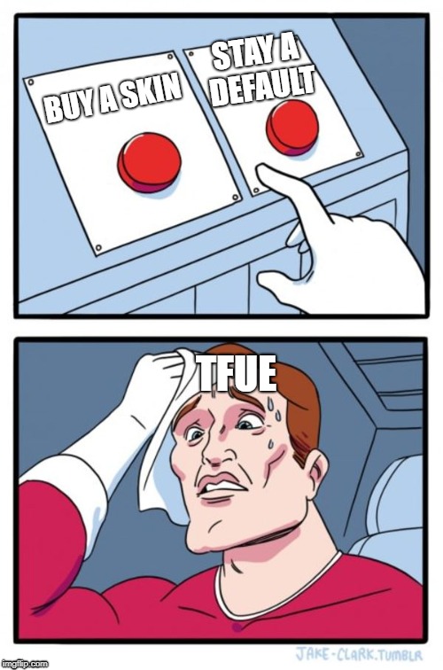 Two Buttons | STAY A DEFAULT; BUY A SKIN; TFUE | image tagged in memes,two buttons | made w/ Imgflip meme maker