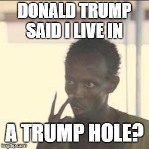 Look At Me Meme | DONALD TRUMP SAID I LIVE IN; A TRUMP HOLE? | image tagged in memes,look at me | made w/ Imgflip meme maker
