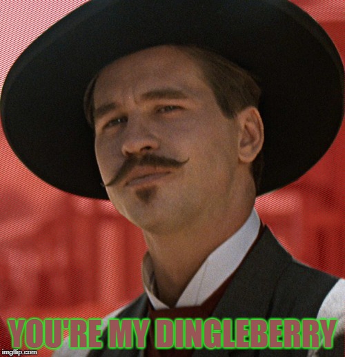 Not just Klingons round here | YOU'RE MY DINGLEBERRY | image tagged in tombstone,val kilmer | made w/ Imgflip meme maker