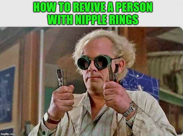 nipple rings | HOW TO REVIVE A PERSON WITH NIPPLE RINGS | image tagged in revive,nipple rings | made w/ Imgflip meme maker