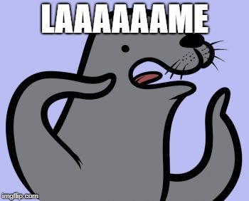 Homophobic Seal Meme | LAAAAAAME | image tagged in memes,homophobic seal | made w/ Imgflip meme maker