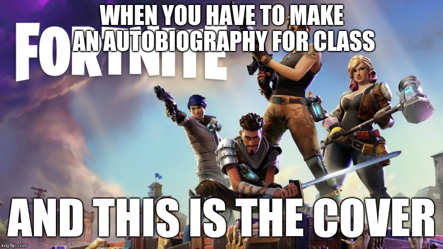 Fortnite | WHEN YOU HAVE TO MAKE AN AUTOBIOGRAPHY FOR CLASS; AND THIS IS THE COVER | image tagged in fortnite | made w/ Imgflip meme maker