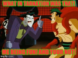IM FUN! AND YOUR NOT! | WHAT IN TARNATION WAS THAT! ME BEING FUN! AND YOUR NOT! | image tagged in im fun and your not | made w/ Imgflip meme maker