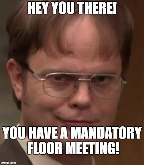 evil dwight | HEY YOU THERE! YOU HAVE A MANDATORY FLOOR MEETING! | image tagged in evil dwight | made w/ Imgflip meme maker