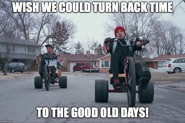 WISH WE COULD TURN BACK TIME TO THE GOOD OLD DAYS! | made w/ Imgflip meme maker