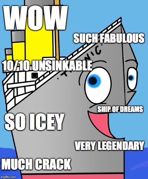 shipe | WOW; SUCH FABULOUS; 10/10 UNSINKABLE; SHIP OF DREAMS; SO ICEY; VERY LEGENDARY; MUCH CRACK | image tagged in titanic,doge,memes,10/10,wow,fabulous | made w/ Imgflip meme maker