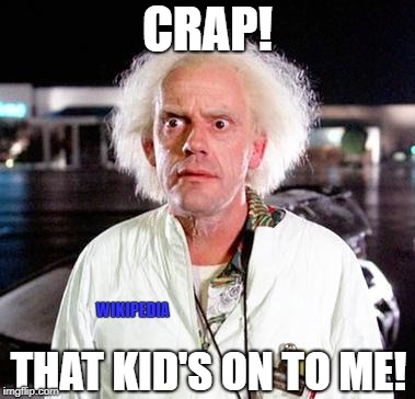 Doc Brown | CRAP! THAT KID'S ON TO ME! WIKIPEDIA | image tagged in doc brown | made w/ Imgflip meme maker