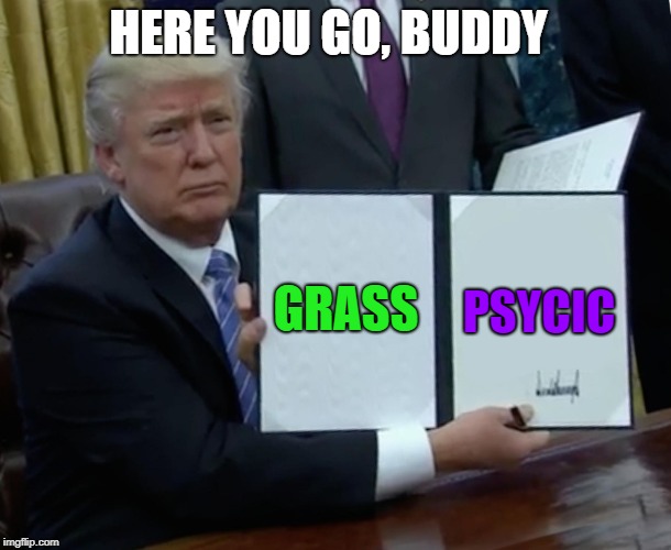 Trump Bill Signing Meme | GRASS PSYCIC HERE YOU GO, BUDDY | image tagged in memes,trump bill signing | made w/ Imgflip meme maker