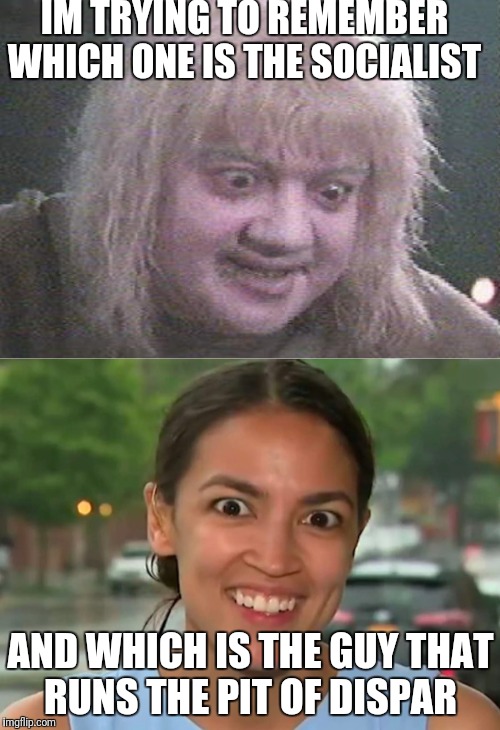 IM TRYING TO REMEMBER WHICH ONE IS THE SOCIALIST; AND WHICH IS THE GUY THAT RUNS THE PIT OF DISPAR | image tagged in socialism,crazy eyes | made w/ Imgflip meme maker
