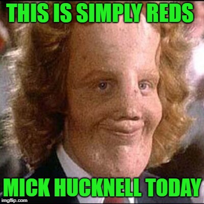 simply | THIS IS SIMPLY REDS; MICK HUCKNELL TODAY | image tagged in rocky dennis | made w/ Imgflip meme maker