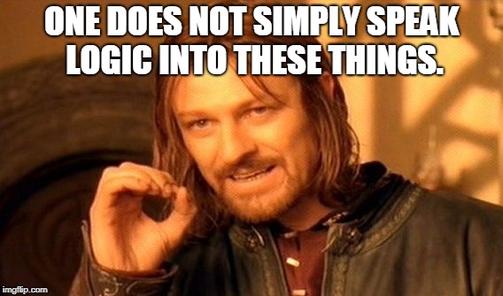 One Does Not Simply Meme | ONE DOES NOT SIMPLY SPEAK LOGIC INTO THESE THINGS. | image tagged in memes,one does not simply | made w/ Imgflip meme maker