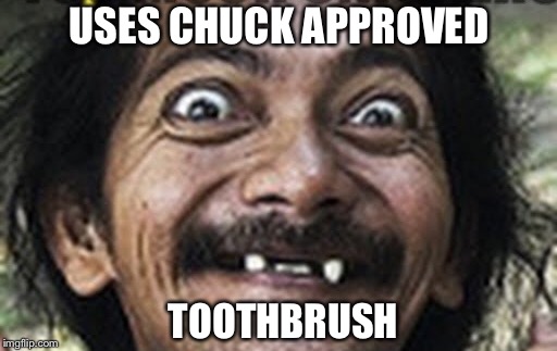 USES CHUCK APPROVED TOOTHBRUSH | made w/ Imgflip meme maker