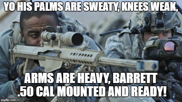 Soldier with Sniper | YO HIS PALMS ARE SWEATY, KNEES WEAK, ARMS ARE HEAVY, BARRETT .50 CAL MOUNTED AND READY! | image tagged in soldier with sniper | made w/ Imgflip meme maker