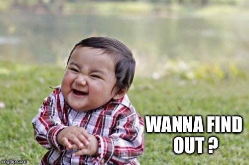 Evil Toddler Meme | WANNA FIND OUT ? | image tagged in memes,evil toddler | made w/ Imgflip meme maker